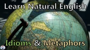Learn Natural English Idioms and Metaphors
